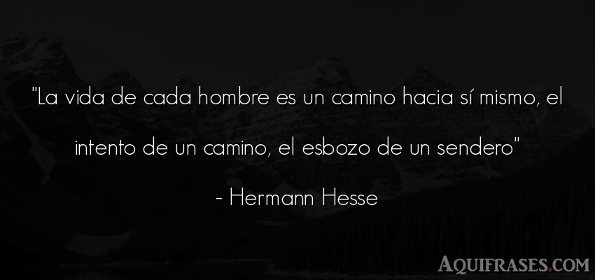 Frase de la vida  de Hermann Hesse. La vida de cada hombre es un