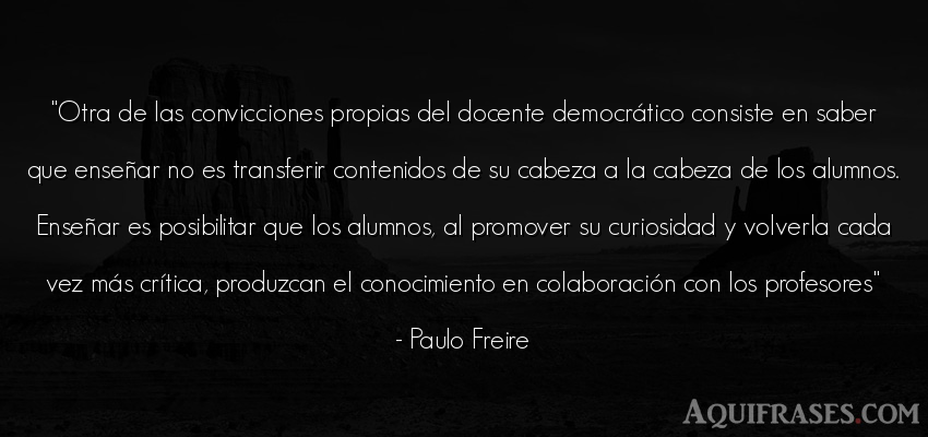 Frase sabia  de Paulo Freire. Otra de las convicciones 