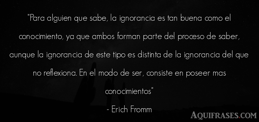 Frase sabia  de Erich Fromm. Para alguien que sabe, la 