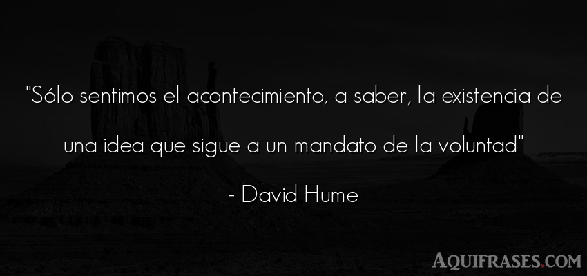 Frase sabia  de David Hume. Sólo sentimos el 