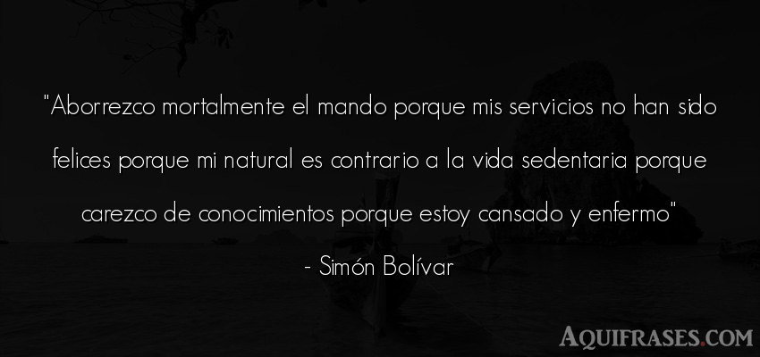 Frase de la vida  de Simón Bolívar. Aborrezco mortalmente el 