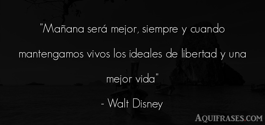 Frase de la vida  de Walt Disney. Mañana será mejor, siempre