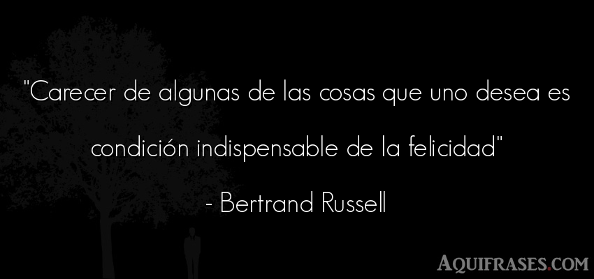 Frase de felicidad  de Bertrand Russell. Carecer de algunas de las 