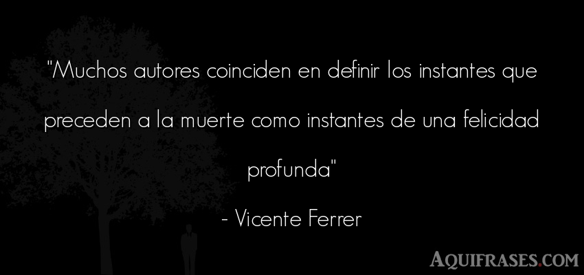Frase de felicidad  de Vicente Ferrer. Muchos autores coinciden en 