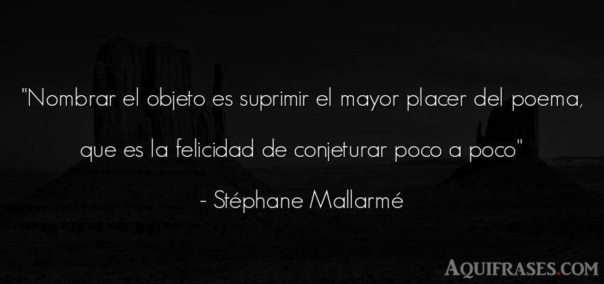 Frase de felicidad  de Stéphane Mallarmé. Nombrar el objeto es 