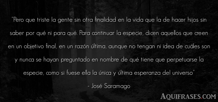 Frase de la vida  de José Saramago. Pero que triste la gente sin