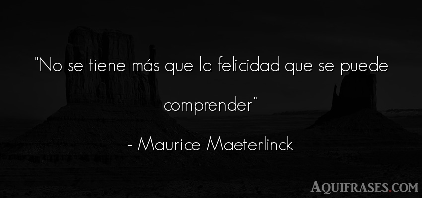 Frase de felicidad  de Maurice Maeterlinck. No se tiene más que la 
