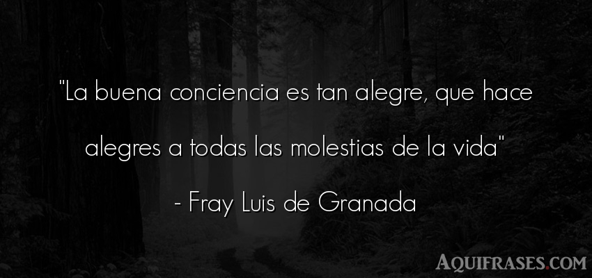 Frase de alegría,  de la vida  de Fray Luis de Granada. La buena conciencia es tan 