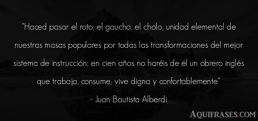 Frase de cumpleaños  de Juan Bautista Alberdi. Haced pasar el roto, el 