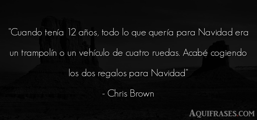 Frase de navidad,  de cumpleaños  de Chris Brown. Cuando tenía 12 años, todo