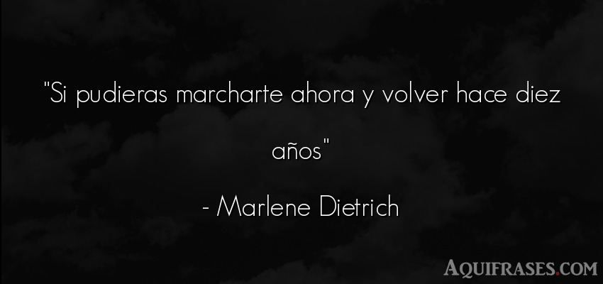 Frase de cumpleaños  de Marlene Dietrich. Si pudieras marcharte ahora 