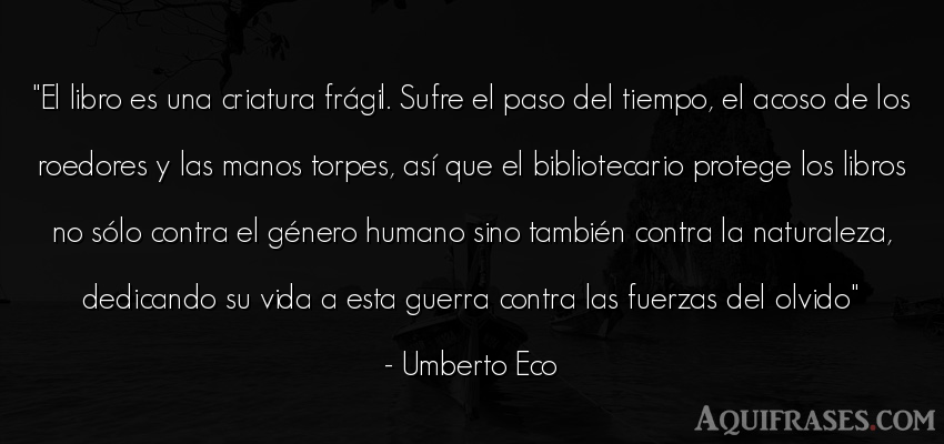 Frase de la vida  de Umberto Eco. El libro es una criatura fr