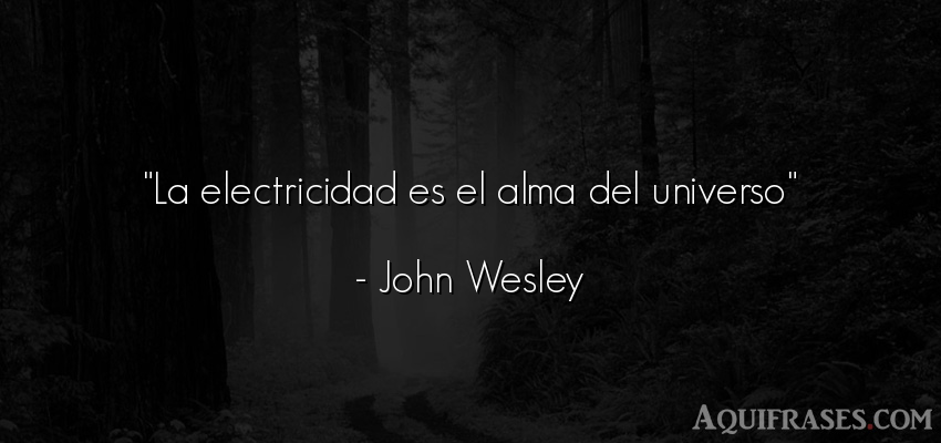 Frase del alma  de John Wesley. La electricidad es el alma 