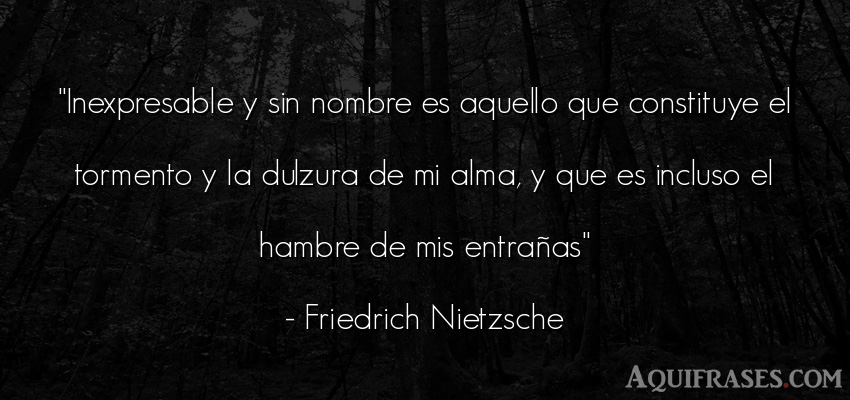 Frase filosófica,  del alma  de Friedrich Nietzsche. Inexpresable y sin nombre es