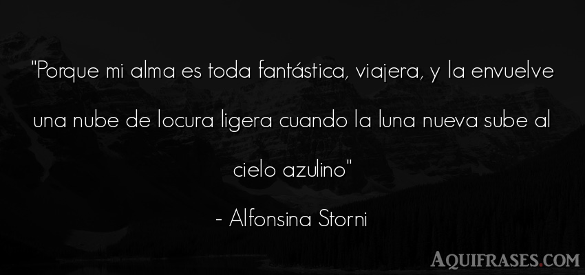 Frase del alma  de Alfonsina Storni. Porque mi alma es toda fant