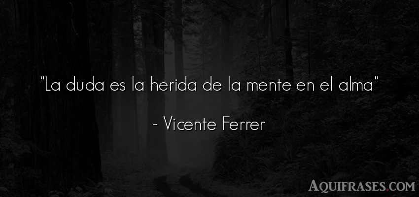 Frase del alma  de Vicente Ferrer. La duda es la herida de la 