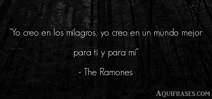Frase de cancion  de The Ramones. Yo creo en los milagros, yo 