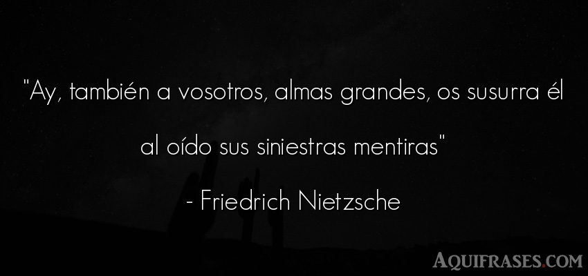 Frase filosófica,  del alma  de Friedrich Nietzsche. Ay, también a vosotros, 