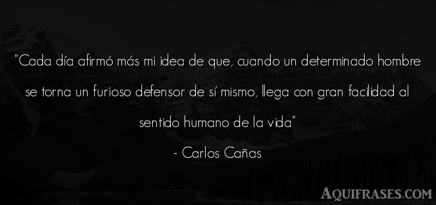 Frase de la vida  de Carlos Cañas. Cada día afirmó más mi 