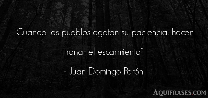 Frase de sociedad  de Juan Domingo Perón. Cuando los pueblos agotan su