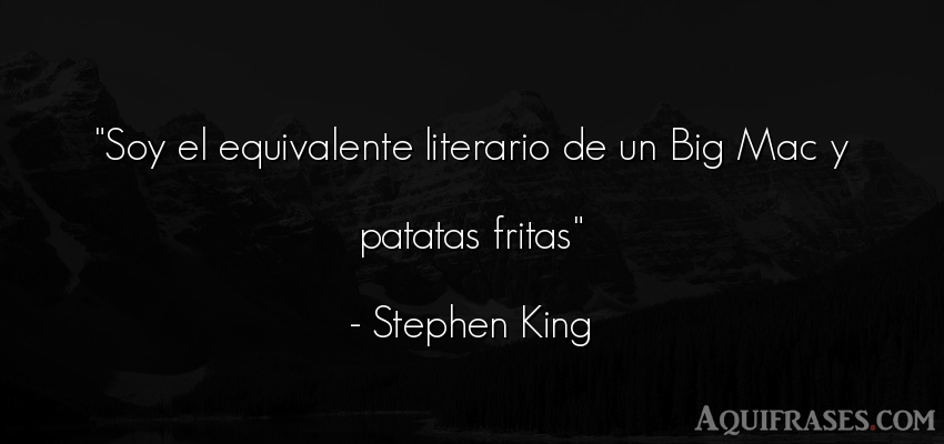 Frase divertida,  graciosas corta  de Stephen King. Soy el equivalente literario