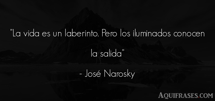Frase de la vida  de José Narosky. La vida es un laberinto. 