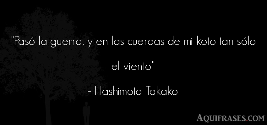 Frase de guerra  de Hashimoto Takako. Pasó la guerra, y en las 