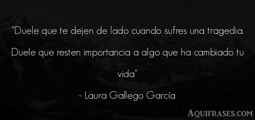 Frase de la vida  de Laura Gallego García. Duele que te dejen de lado 