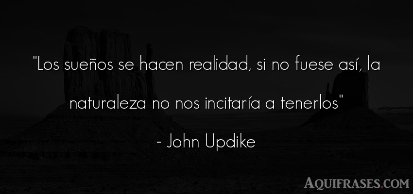 Frase del medio ambiente  de John Updike. Los sueños se hacen 