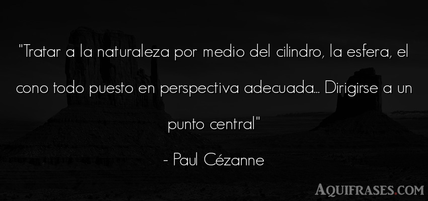 Frase del medio ambiente  de Paul Cézanne. Tratar a la naturaleza por 