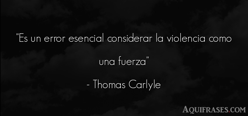 Frase de fuerza  de Thomas Carlyle. Es un error esencial 