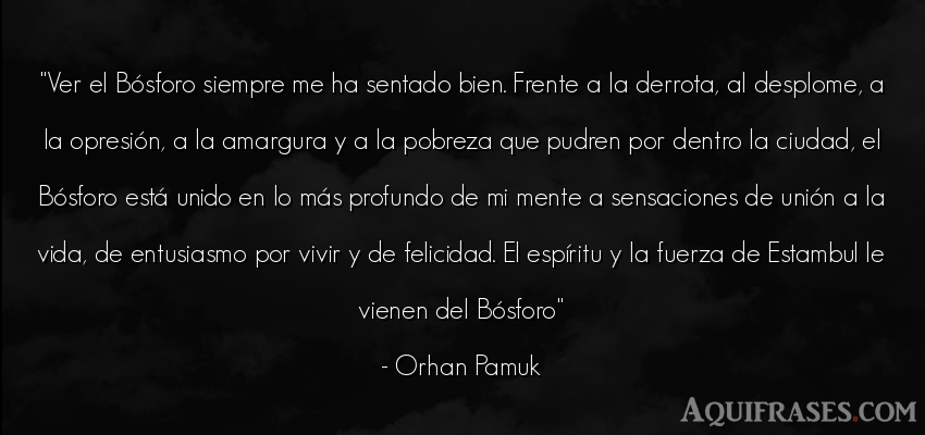 Frase de la vida  de Orhan Pamuk. Ver el Bósforo siempre me 