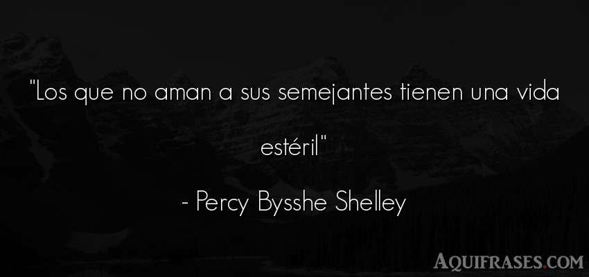 Frase de la vida  de Percy Bysshe Shelley. Los que no aman a sus 