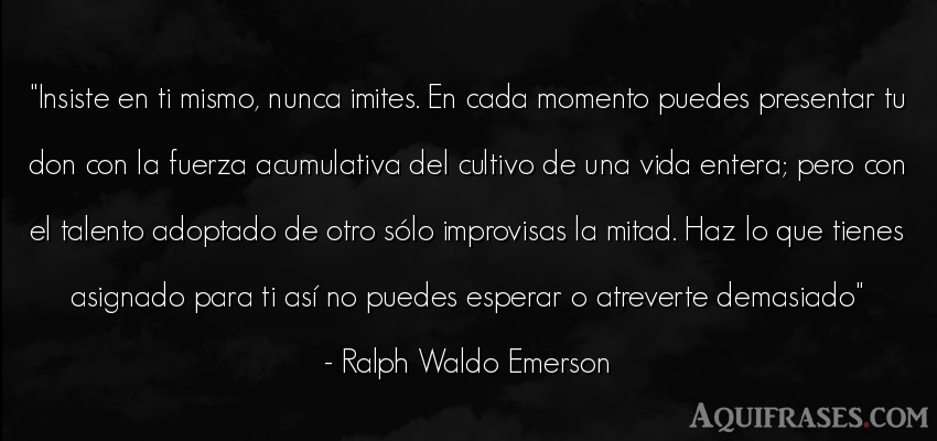 Frase de la vida  de Ralph Waldo Emerson. Insiste en ti mismo, nunca 