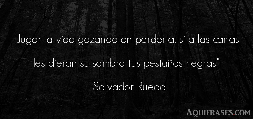 Frase de la vida  de Salvador Rueda. Jugar la vida gozando en 