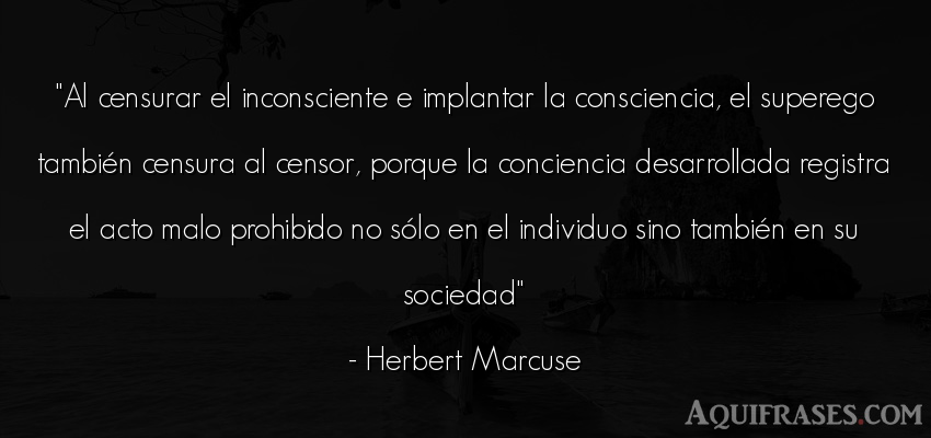 Frase de sociedad  de Herbert Marcuse. Al censurar el inconsciente 