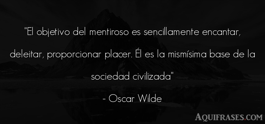 Frase de sociedad  de Oscar Wilde. El objetivo del mentiroso es