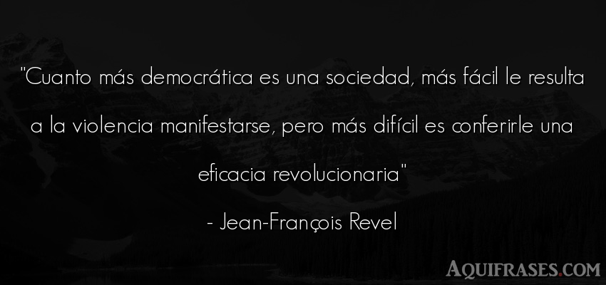 Frase de sociedad  de Jean-François Revel. Cuanto más democrática es 