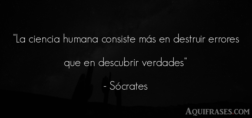 Frase filosófica  de Sócrates. La ciencia humana consiste m