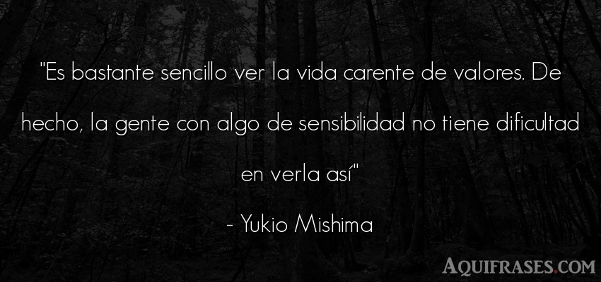 Frase de la vida  de Yukio Mishima. Es bastante sencillo ver la 