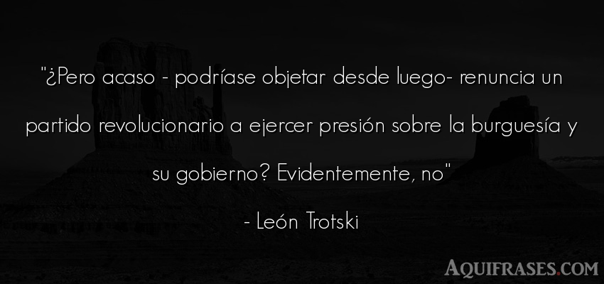 Frase de política  de León Trotski. ¿Pero acaso - podríase 