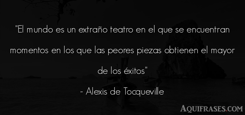 Frase de éxito  de Alexis de Tocqueville. El mundo es un extraño 