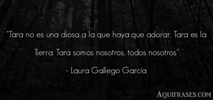 Frase del medio ambiente  de Laura Gallego García. Tara no es una diosa a la 