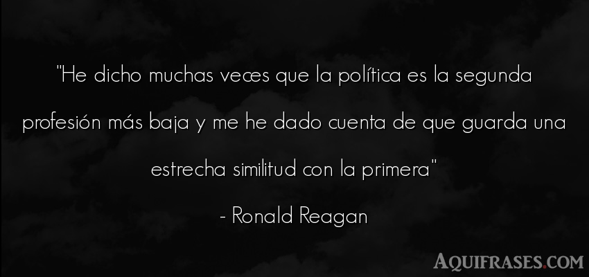 Frase de política  de Ronald Reagan. He dicho muchas veces que la