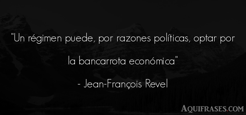 Frase de política  de Jean-François Revel. Un régimen puede, por 