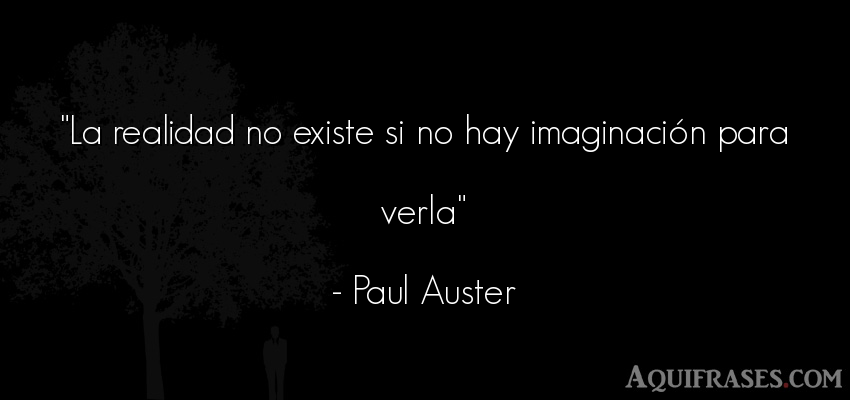 Frase realista  de Paul Auster. La realidad no existe si no 