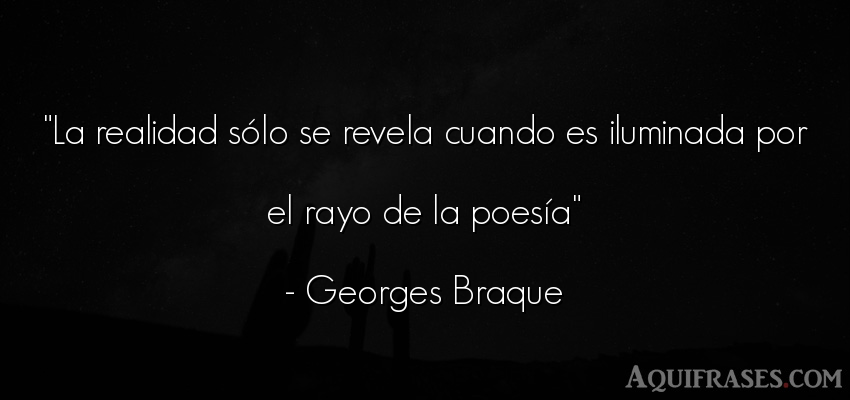 Frase realista  de Georges Braque. La realidad sólo se revela 